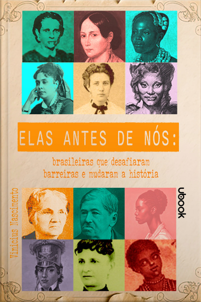 Elas antes de nós: brasileiras que desafiaram barreiras e mudaram a História
