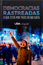 Democracias Rastreadas - O Que Está Por Trás do Big Data