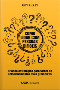 Como lidar com pessoas difíceis: criando estratégias para tornar os relacionamentos mais produtivos