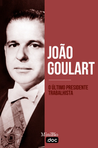 João Goulart - O Último Presidente Trabalhista