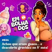 E24: Achou que eram gases... e descobriu gravidez no 8º mês!