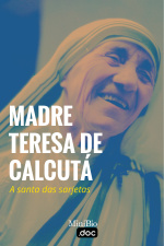 Madre Teresa de Calcutá, a Santa das Sarjetas