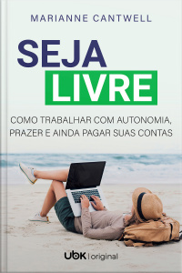 Seja livre: Como trabalhar com autonomia, prazer e ainda pagar suas contas