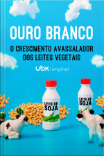 Ouro Branco - O Crescimento Avassalador dos Leites Vegetais