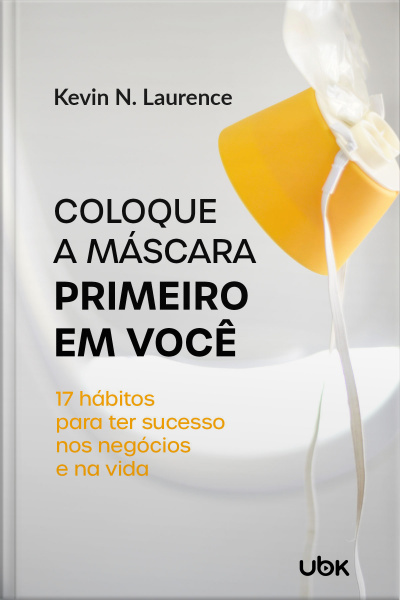 Coloque a máscara primeiro em você: 17 hábitos para ter sucesso nos negócios e na vida