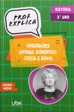 Prof. Explica! História para o 3º ano do Ensino Médio – Civilizações antigas ocidentais: Grécia e Roma